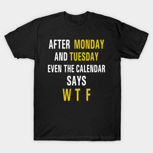 After Monday and Tuesday Even the Calendar Says WTF Funny T-Shirt